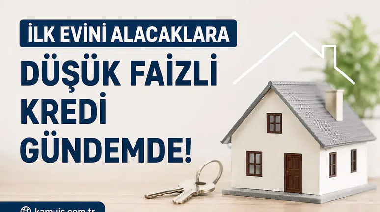 İlk Evini Alacaklara Düşük Faizli Konut Kredisi İçin Yeni Beklenti! Devlet Destekli