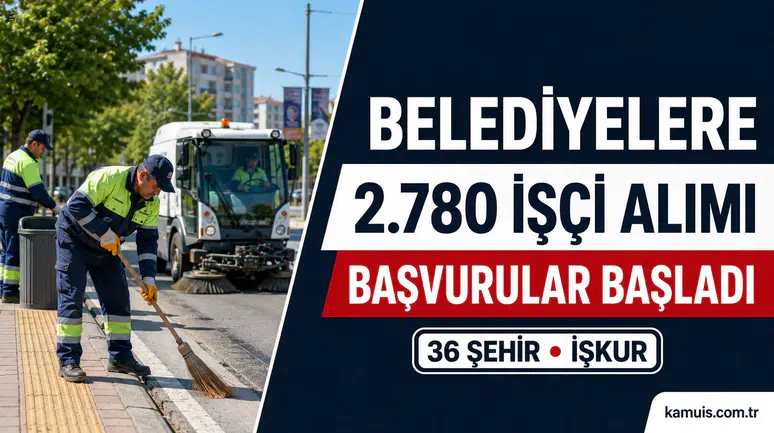36 Şehirde Belediyelere 2.780 İşçi Alımı: Başvurular Başladı T