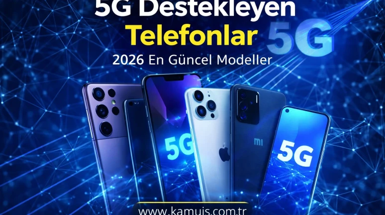 5G Destekleyen Telefonlar 2026 En Güncel Modeller ve Satın Alma
