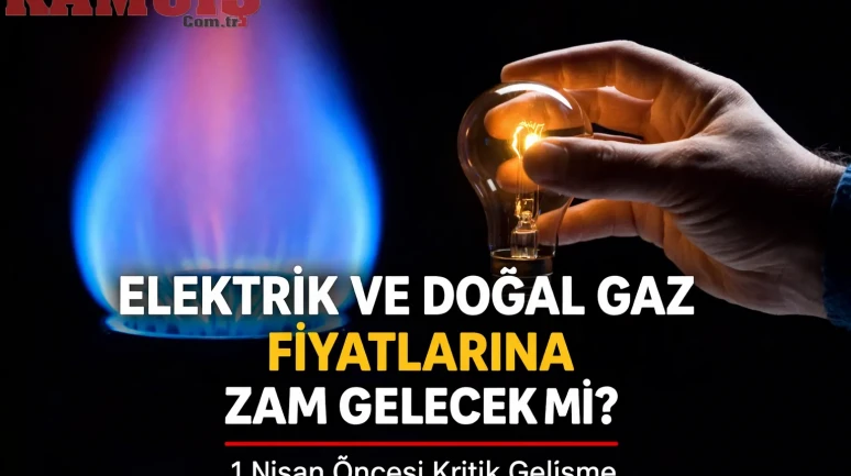 Elektrik ve Doğal Gaz Fiyatlarına Zam Gelecek mi? 1 Nisan Öncesi Kritik Gelişme