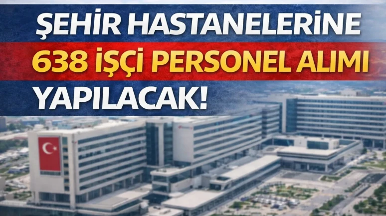 Şehir Hastanelerine KPSS siz 638 İşçi Personel Alımı İŞKUR İlanları Yayımlandı