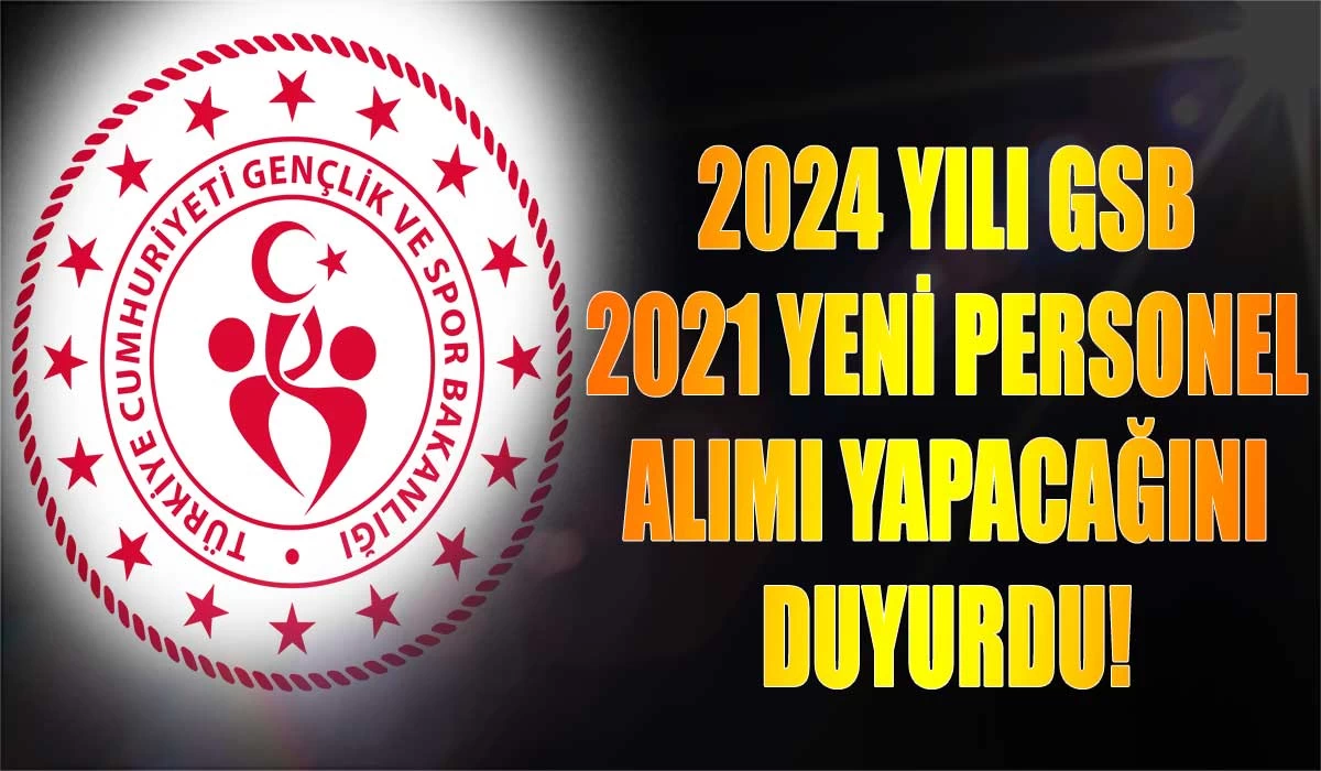 GSB 2024 Yılı İçin 2021 Yeni Personel Alımı Yapılacağın Açıkladı! Türkiye Geneli Alım
