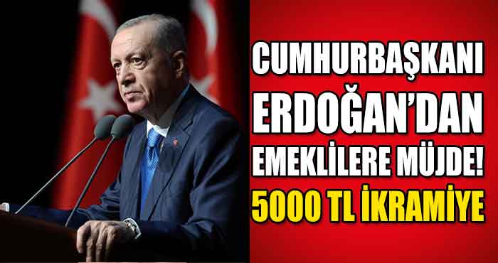 Emeklilere Müjde Erdoğan’dan! Bu Ay 5000 TL İkramiye