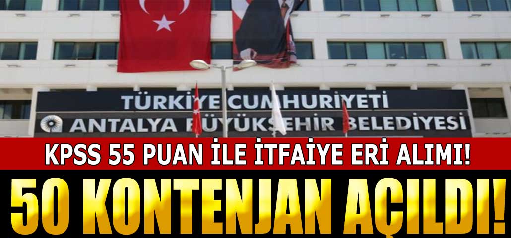Antalya Büyükşehir Belediyesi İtfaiye Eri Alımı İçin Başvurular Başladı - 55 KPSS Puanı İle!